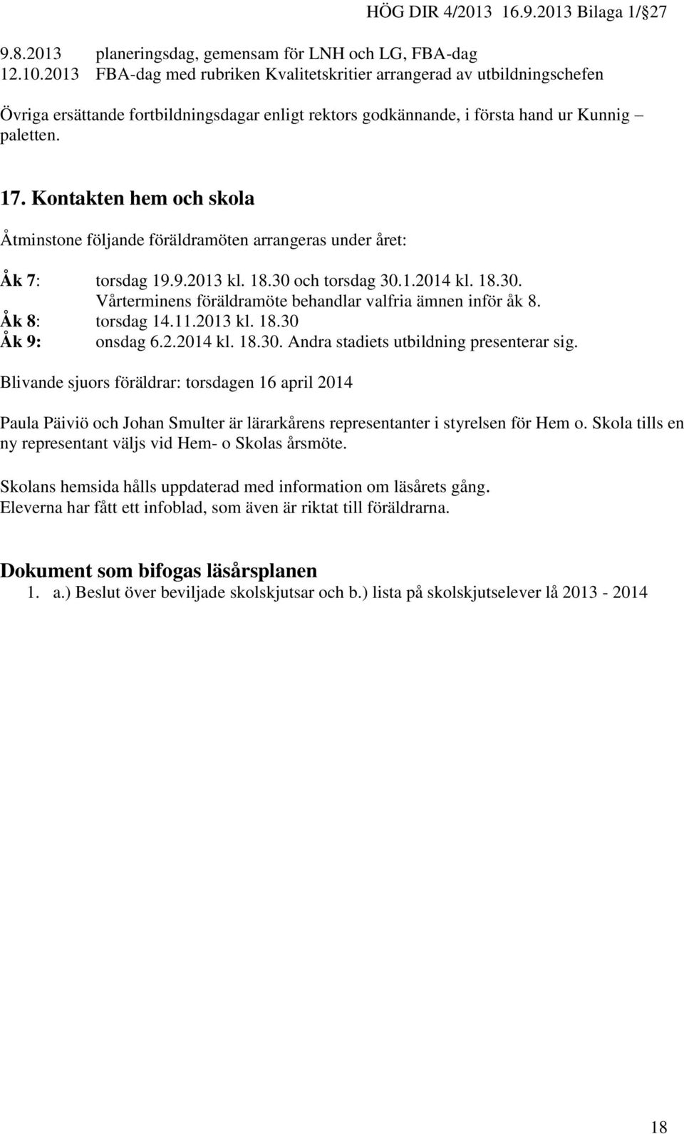 Kontakten hem och skola Åtminstone följande föräldramöten arrangeras under året: Åk 7: torsdag 19.9.2013 kl. 18.30 och torsdag 30.1.2014 kl. 18.30. Vårterminens föräldramöte behandlar valfria ämnen inför åk 8.