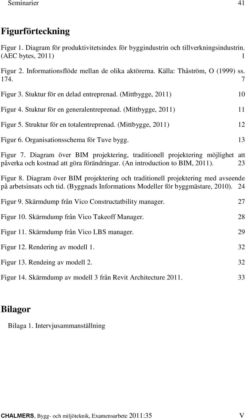 Struktur för en totalentreprenad. (Mittbygge, 2011) 12 Figur 6. Organisationsschema för Tuve bygg. 13 Figur 7.
