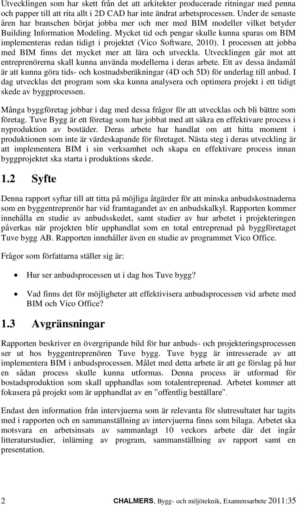 Mycket tid och pengar skulle kunna sparas om BIM implementeras redan tidigt i projektet (Vico Software, 2010). I processen att jobba med BIM finns det mycket mer att lära och utveckla.