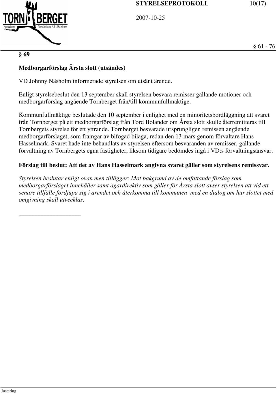 Kommunfullmäktige beslutade den 10 september i enlighet med en minoritetsbordläggning att svaret från Tornberget på ett medborgarförslag från Tord Bolander om Årsta slott skulle återremitteras till