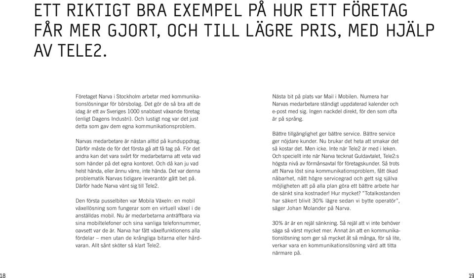 Narvas medarbetare är nästan alltid på kunduppdrag. Därför måste de för det första gå att få tag på. För det andra kan det vara svårt för medarbetarna att veta vad som händer på det egna kontoret.