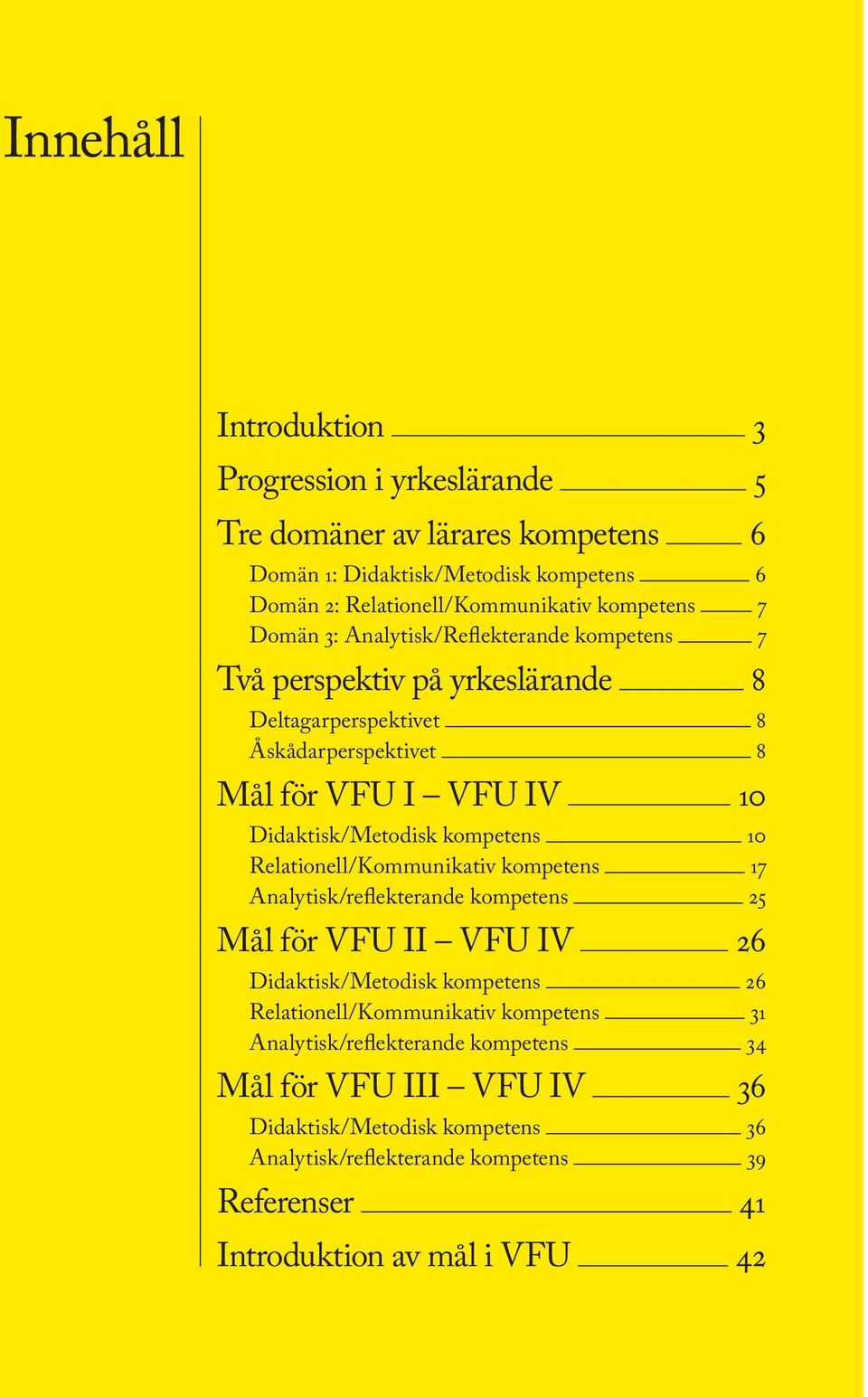 kompetens 10 Relationell/Kommunikativ kompetens 17 Analytisk/reflekterande kompetens 25 Mål för VFU II VFU IV 26 Didaktisk/Metodisk kompetens 26 Relationell/Kommunikativ