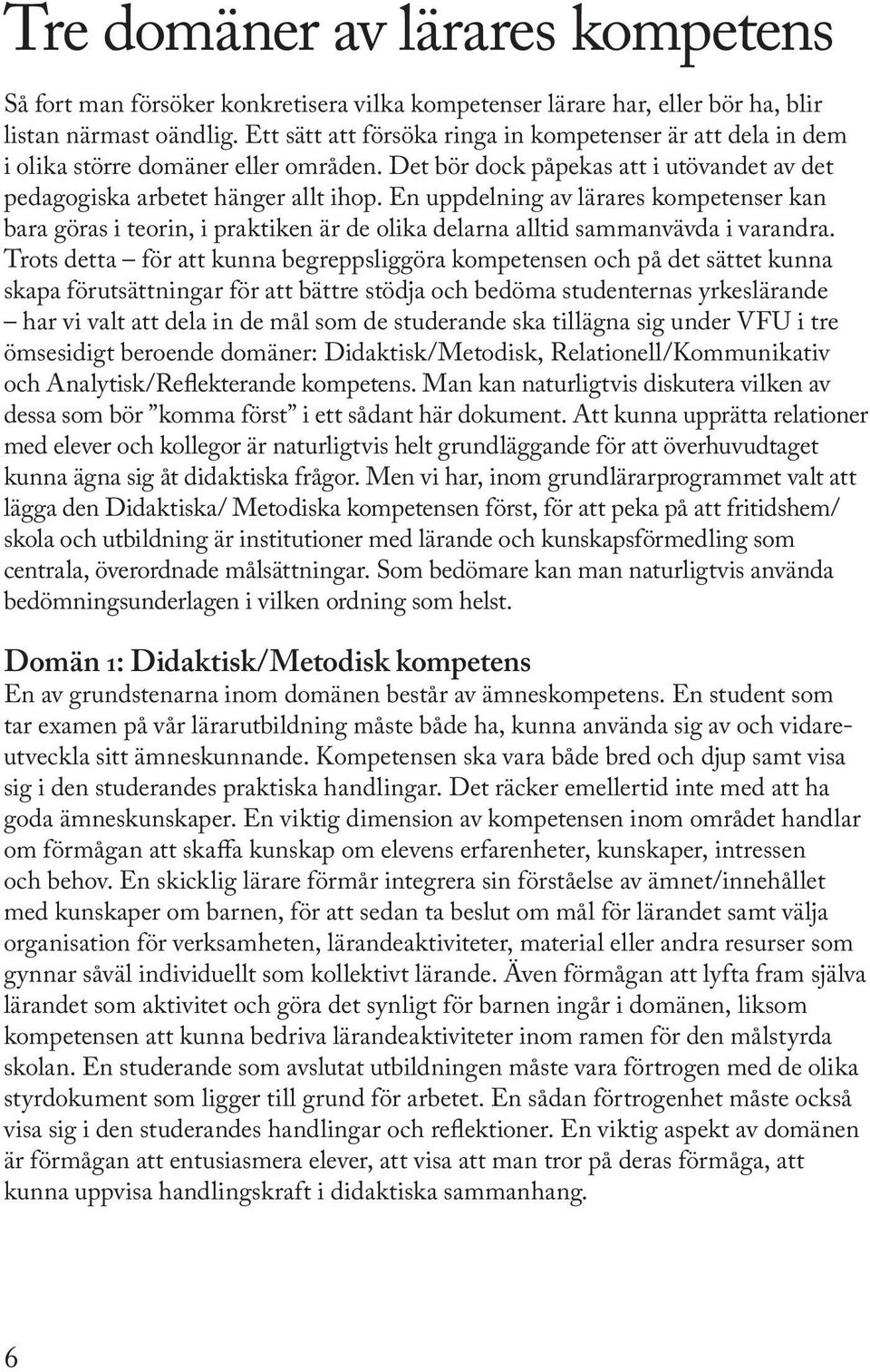 En uppdelning av lärares kompetenser kan bara göras i teorin, i praktiken är de olika delarna alltid sammanvävda i varandra.