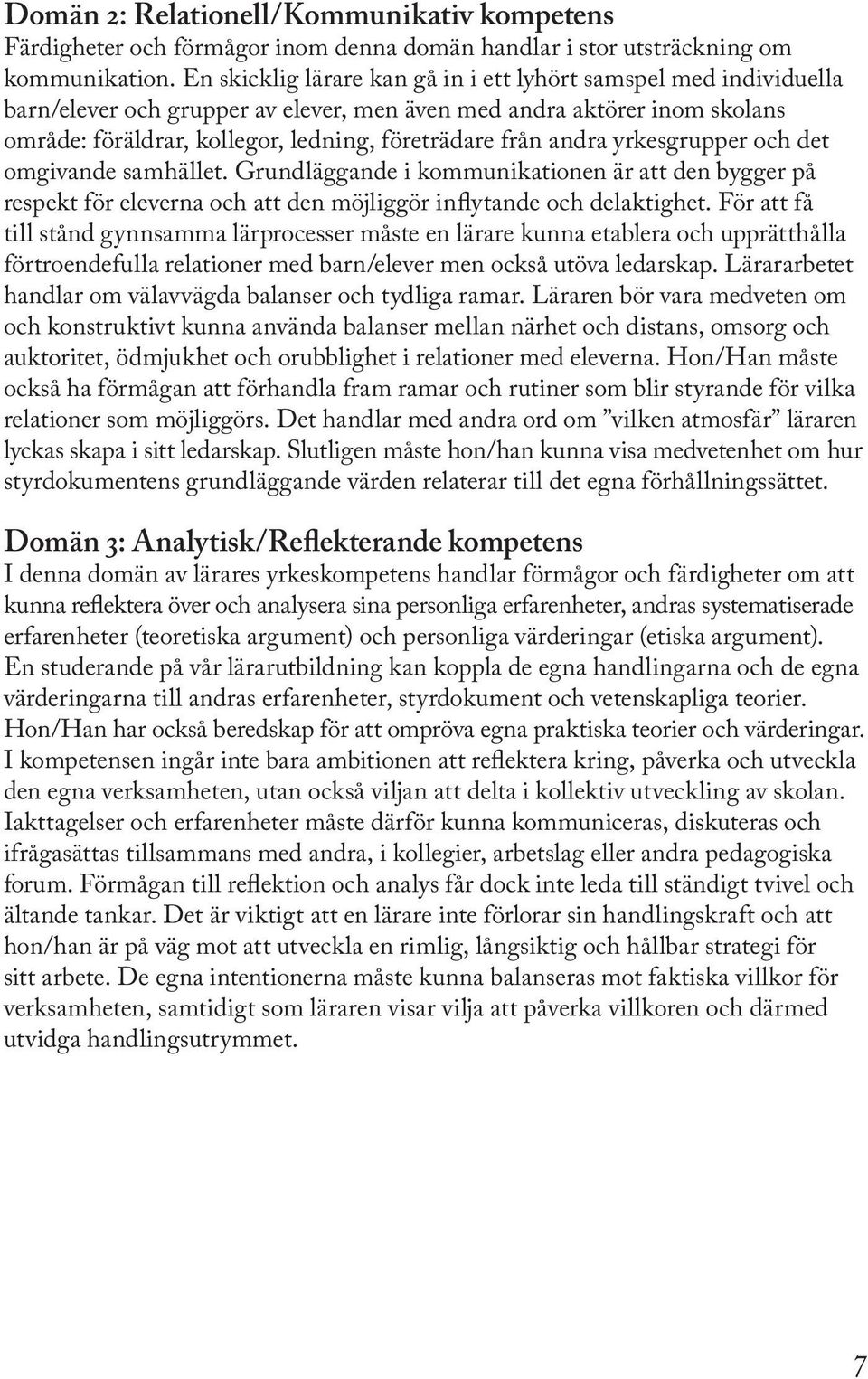 andra yrkesgrupper och det omgivande samhället. i kommunikationen är att den bygger på respekt för eleverna och att den möjliggör inflytande och delaktighet.