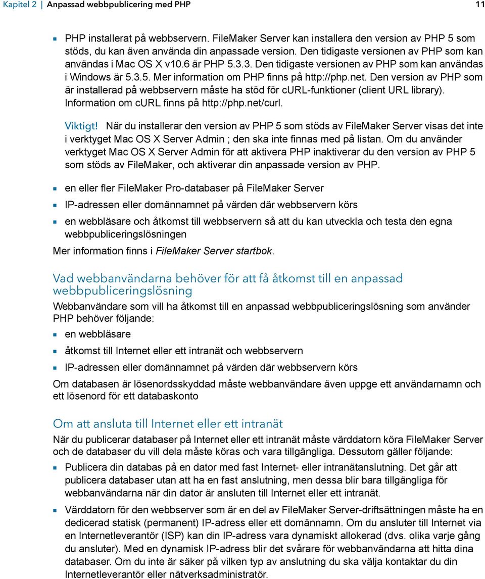 Den version av PHP som är installerad på webbservern måste ha stöd för curl-funktioner (client URL library). Information om curl finns på http://php.net/curl. Viktigt!