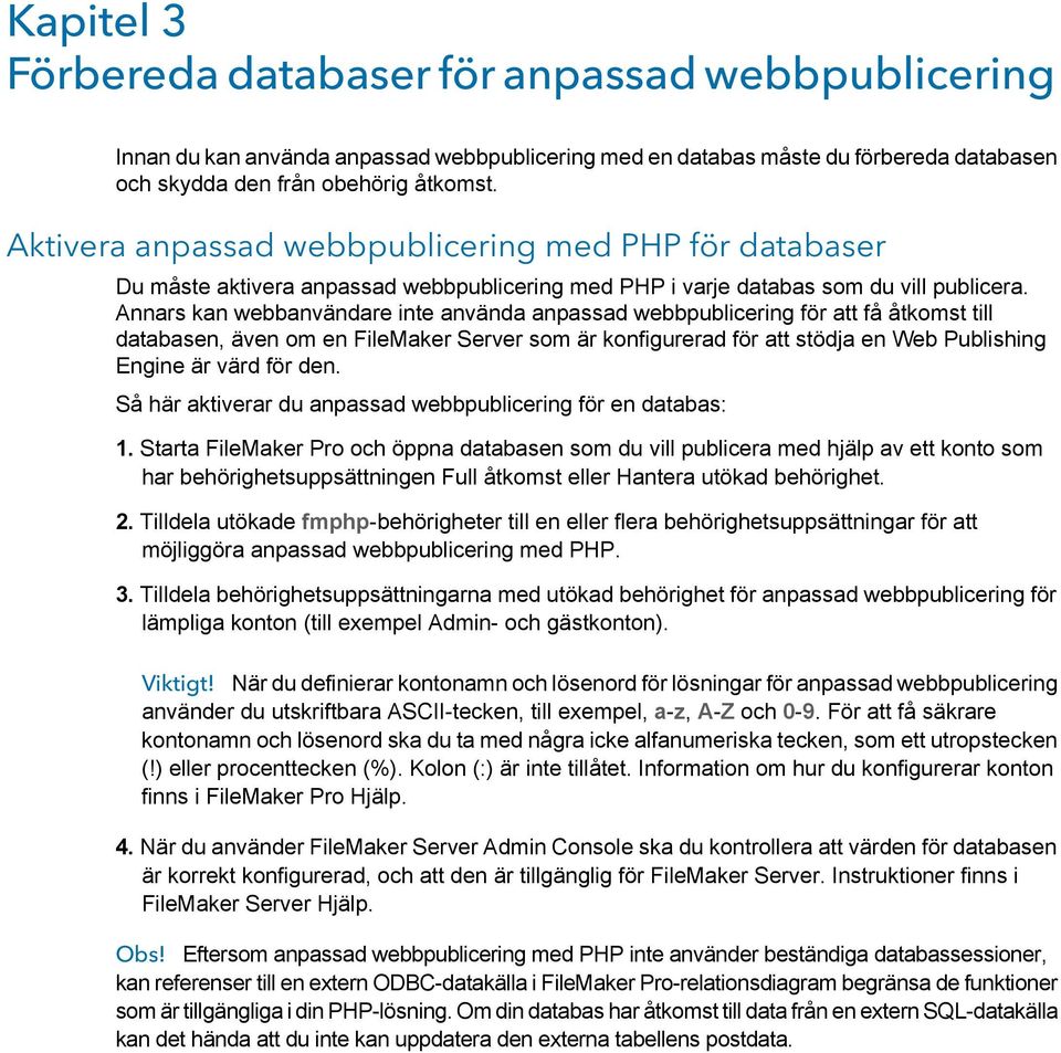 Annars kan webbanvändare inte använda anpassad webbpublicering för att få åtkomst till databasen, även om en FileMaker Server som är konfigurerad för att stödja en Web Publishing Engine är värd för