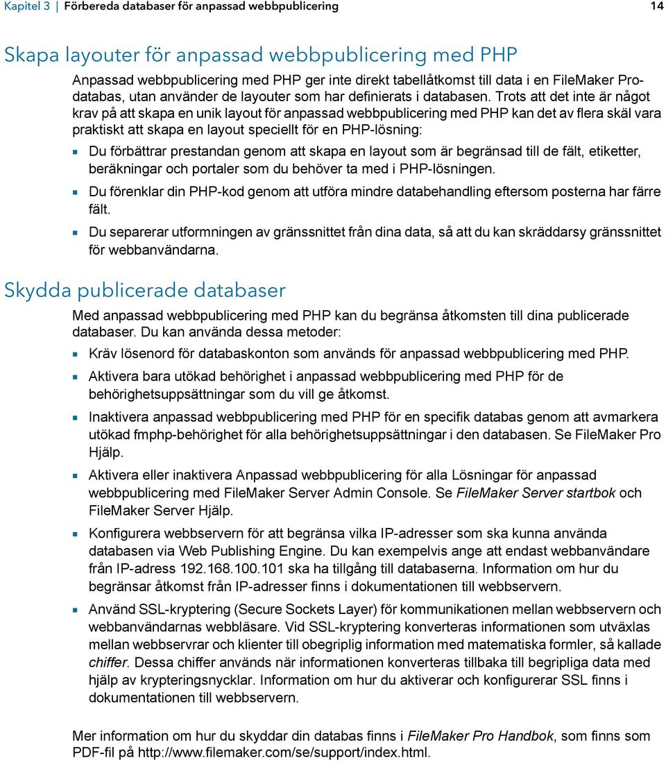 Trots att det inte är något krav på att skapa en unik layout för anpassad webbpublicering med PHP kan det av flera skäl vara praktiskt att skapa en layout speciellt för en PHP-lösning: 1 Du