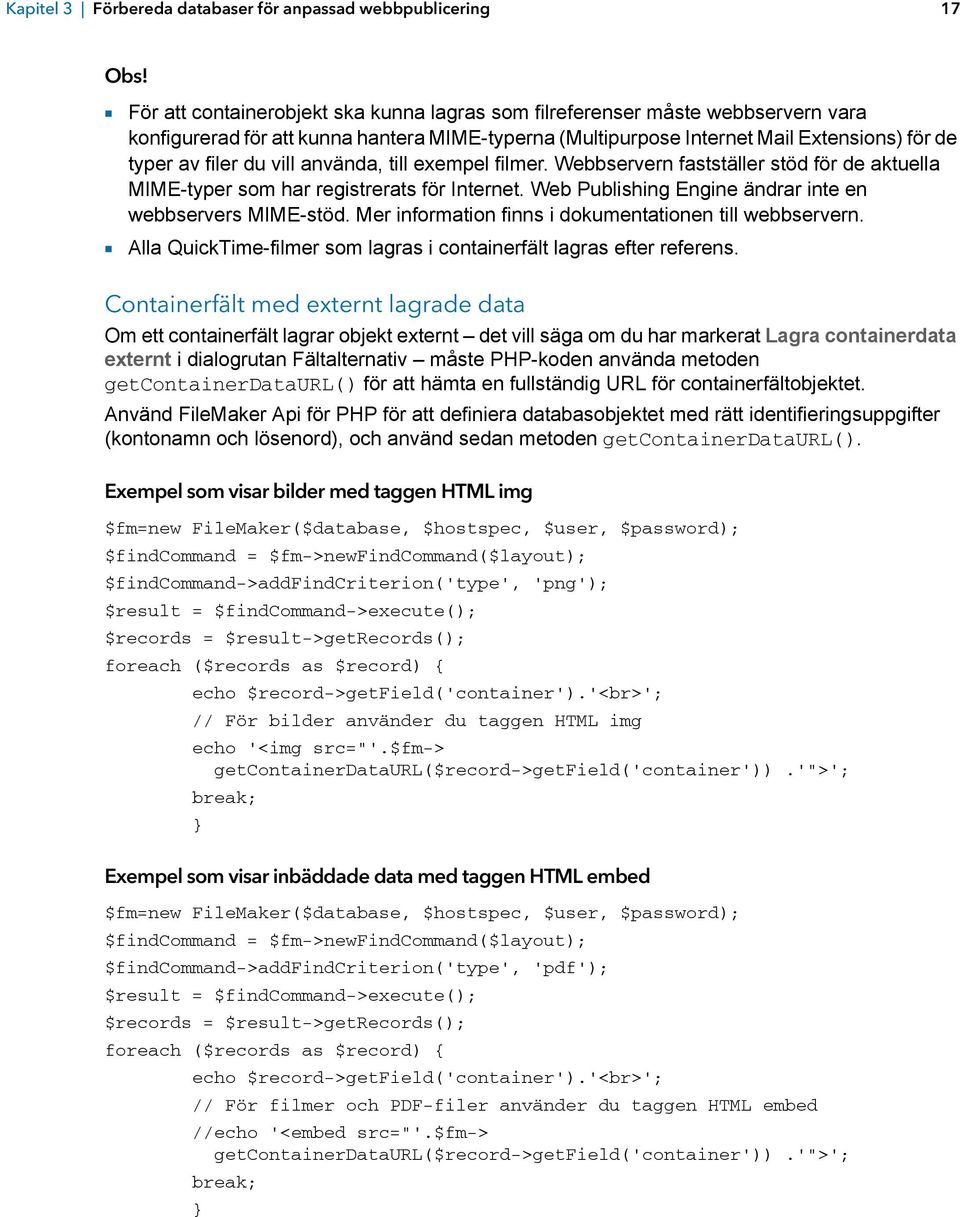 vill använda, till exempel filmer. Webbservern fastställer stöd för de aktuella MIME-typer som har registrerats för Internet. Web Publishing Engine ändrar inte en webbservers MIME-stöd.