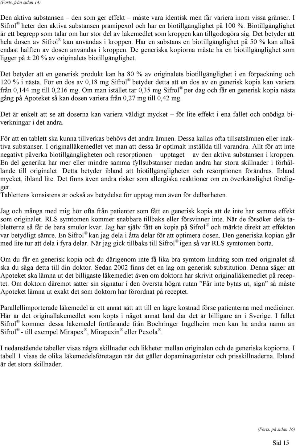 Det betyder att hela dosen av Sifrol kan användas i kroppen. Har en substans en biotillgänglighet på 50 % kan alltså endast hälften av dosen användas i kroppen.