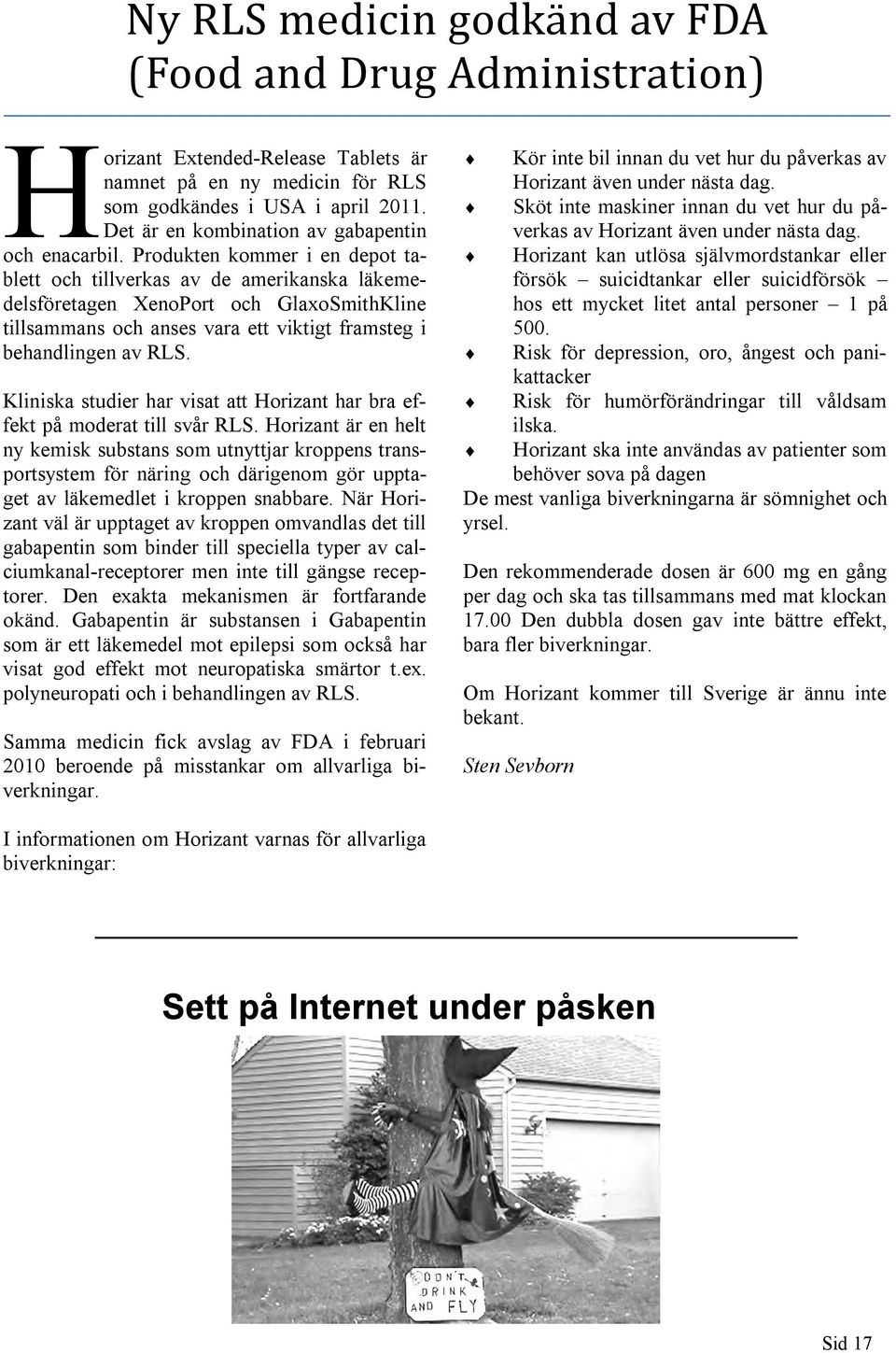 Produkten kommer i en depot tablett och tillverkas av de amerikanska läkemedelsföretagen XenoPort och GlaxoSmithKline tillsammans och anses vara ett viktigt framsteg i behandlingen av RLS.