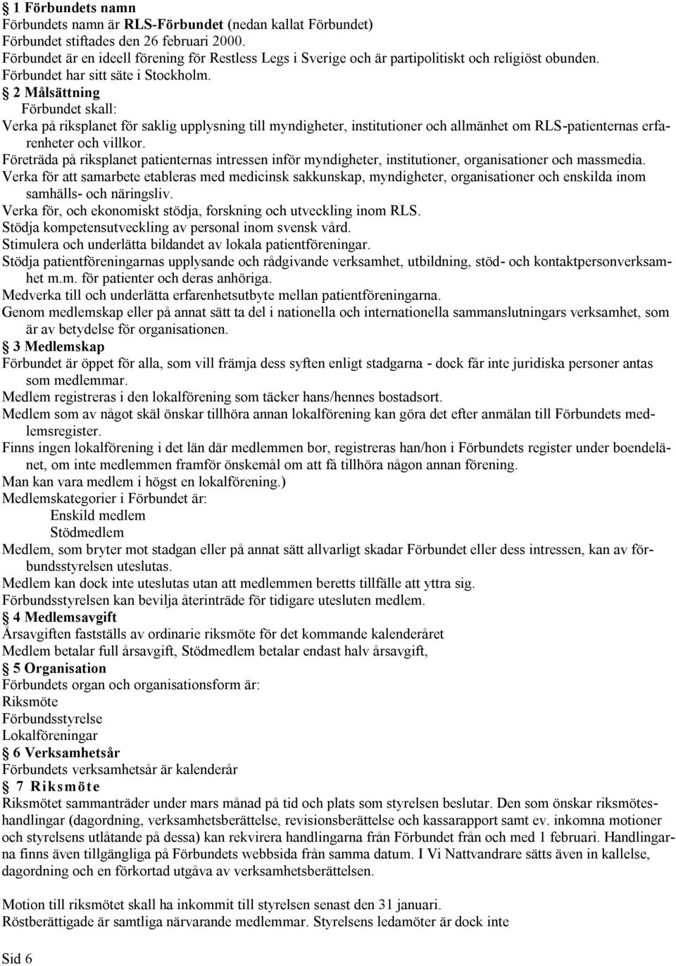 2 Målsättning Förbundet skall: Verka på riksplanet för saklig upplysning till myndigheter, institutioner och allmänhet om RLS-patienternas erfarenheter och villkor.