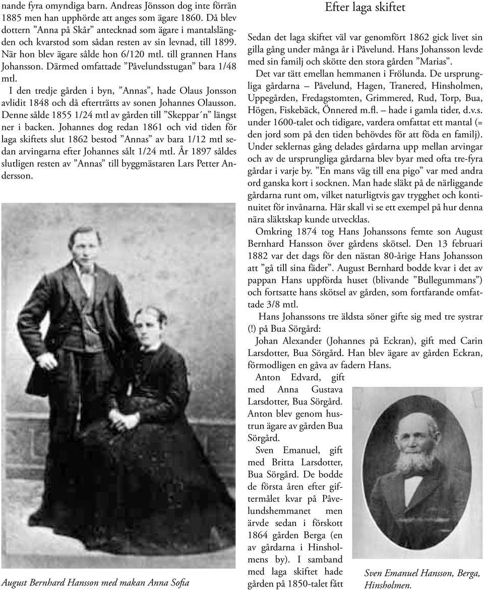 Därmed omfattade Påvelundsstugan bara 1/48 mtl. I den tredje gården i byn, Annas, hade Olaus Jonsson avlidit 1848 och då efterträtts av sonen Johannes Olausson.