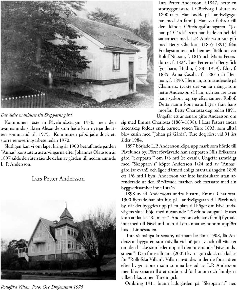 Slutligen kan vi om läget kring år 1900 beträffande gården Annas konstatera att arvingarna efter Johannes Olausson år 1897 sålde den återstående delen av gården till nedannämnde L. P. Andersson.