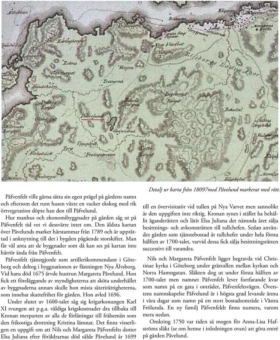 Den äldsta kartan över Påvelunds marker härstammar från 1789 och är upprättad i anknytning till det i bygden pågående storskiftet.