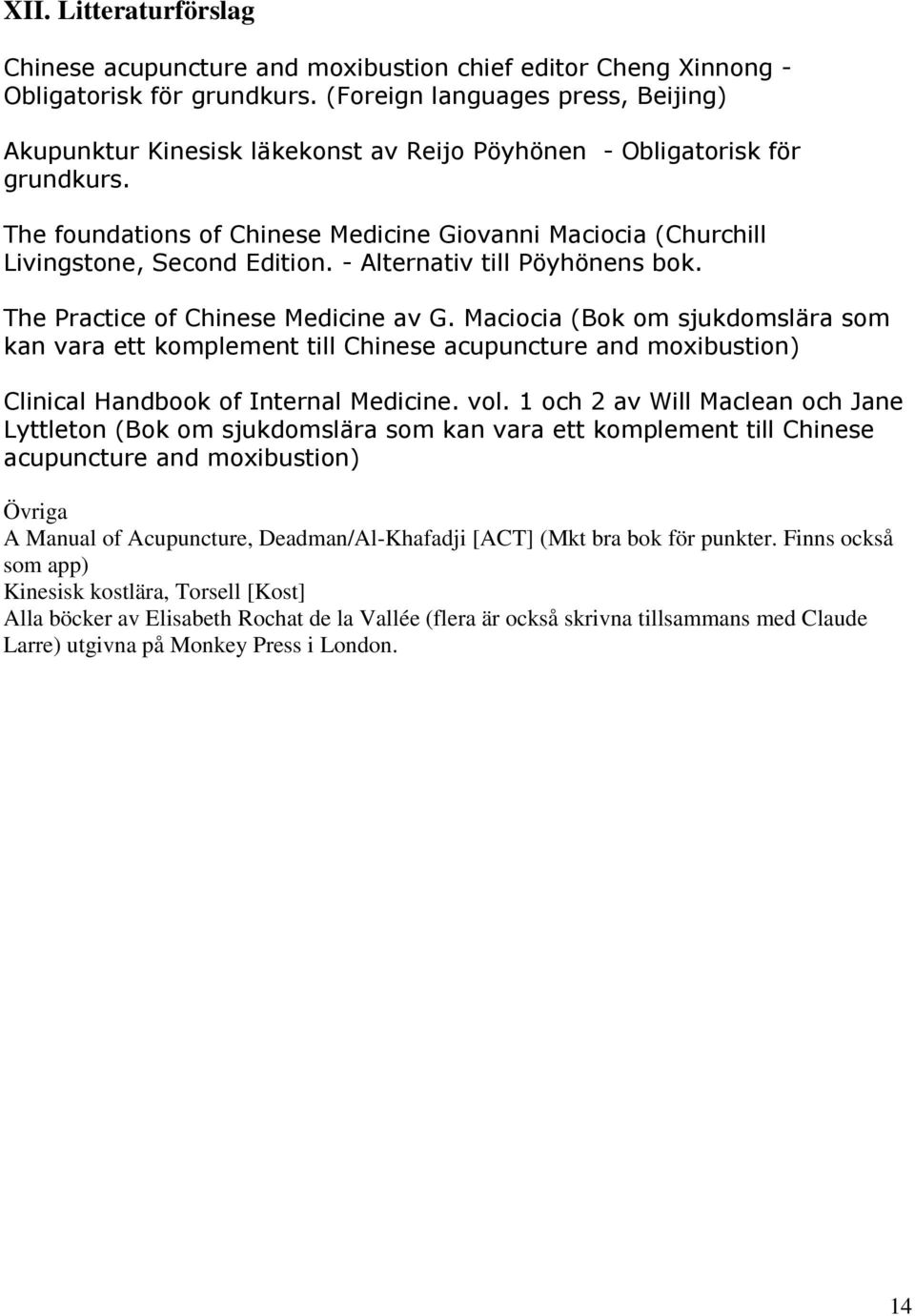 The foundations of Chinese Medicine Giovanni Maciocia (Churchill Livingstone, Second Edition. - Alternativ till Pöyhönens bok. The Practice of Chinese Medicine av G.