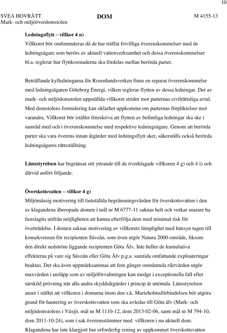 Beträffande kylledningarna för Rosenlundsverken finns en separat överenskommelse med ledningsägaren Göteborg Energi, vilken reglerar flytten av dessa ledningar.