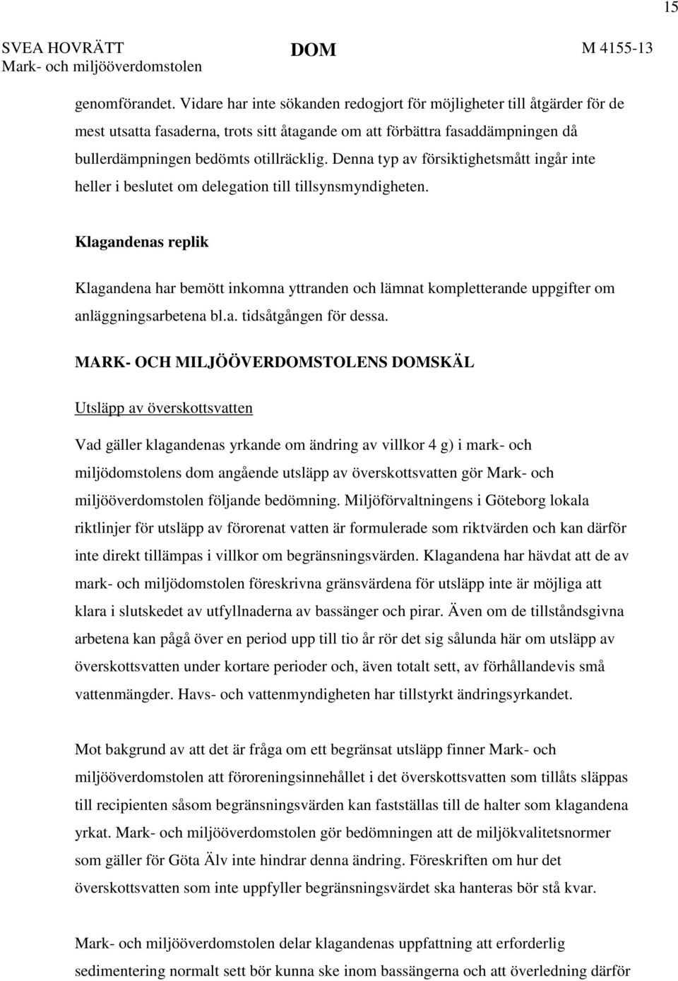 Denna typ av försiktighetsmått ingår inte heller i beslutet om delegation till tillsynsmyndigheten.