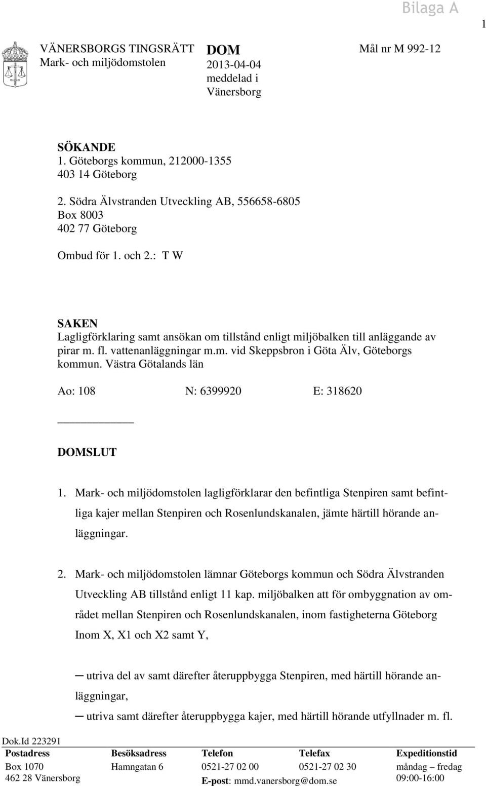 vattenanläggningar m.m. vid Skeppsbron i Göta Älv, Göteborgs kommun. Västra Götalands län Ao: 108 N: 6399920 E: 318620 DOMSLUT 1.