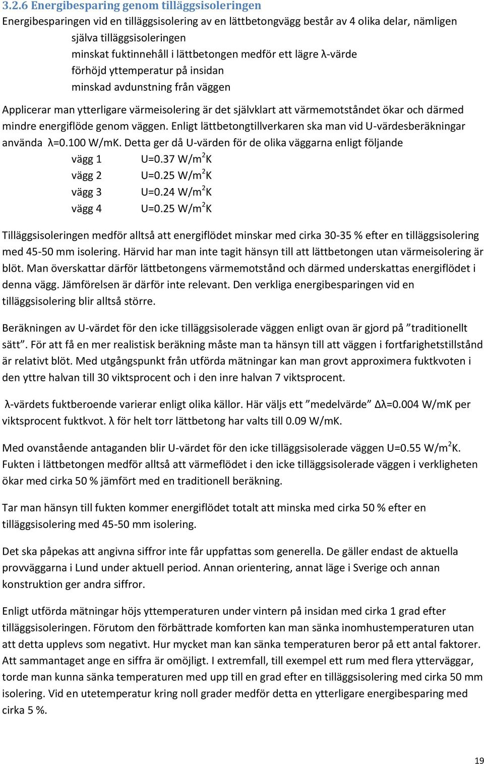 mindre energiflöde genom väggen. Enligt lättbetongtillverkaren ska man vid U-värdesberäkningar använda λ=0.100 W/mK. Detta ger då U-värden för de olika väggarna enligt följande vägg 1 U=0.