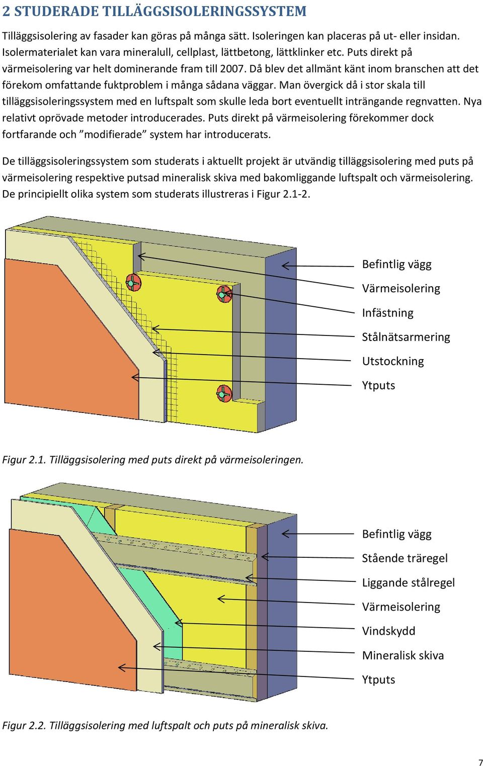 Då blev det allmänt känt inom branschen att det förekom omfattande fuktproblem i många sådana väggar.