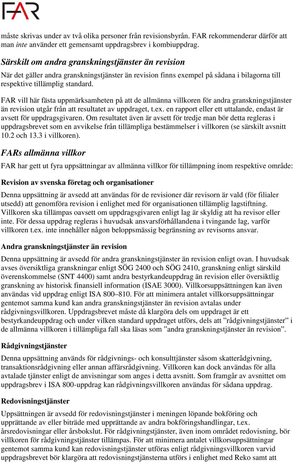 FAR vill här fästa uppmärksamheten på att de allmänna villkoren för andra granskningstjänster än revision utgår från att resultatet av uppdraget, t.ex.