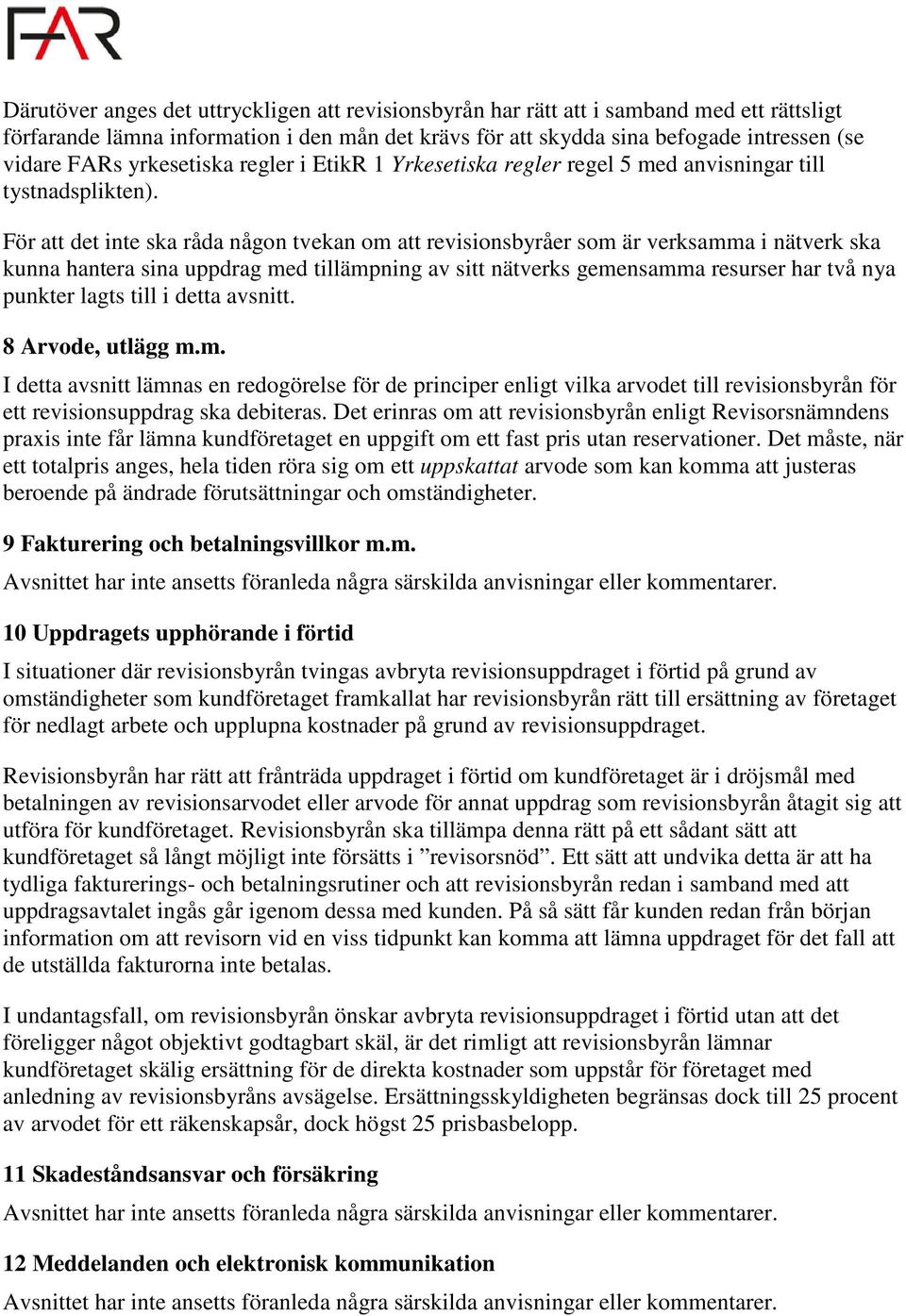 För att det inte ska råda någon tvekan om att revisionsbyråer som är verksamma i nätverk ska kunna hantera sina uppdrag med tillämpning av sitt nätverks gemensamma resurser har två nya punkter lagts