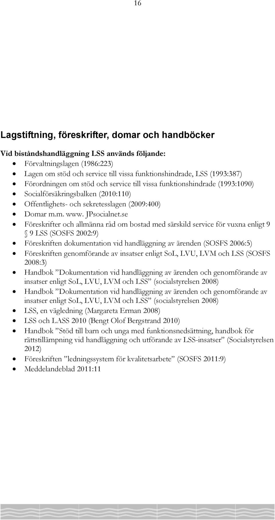 se Föreskrifter och allmänna råd om bostad med särskild service för vuxna enligt 9 9 LSS (SOSFS 2002:9) Föreskriften dokumentation vid handläggning av ärenden (SOSFS 2006:5) Föreskriften genomförande