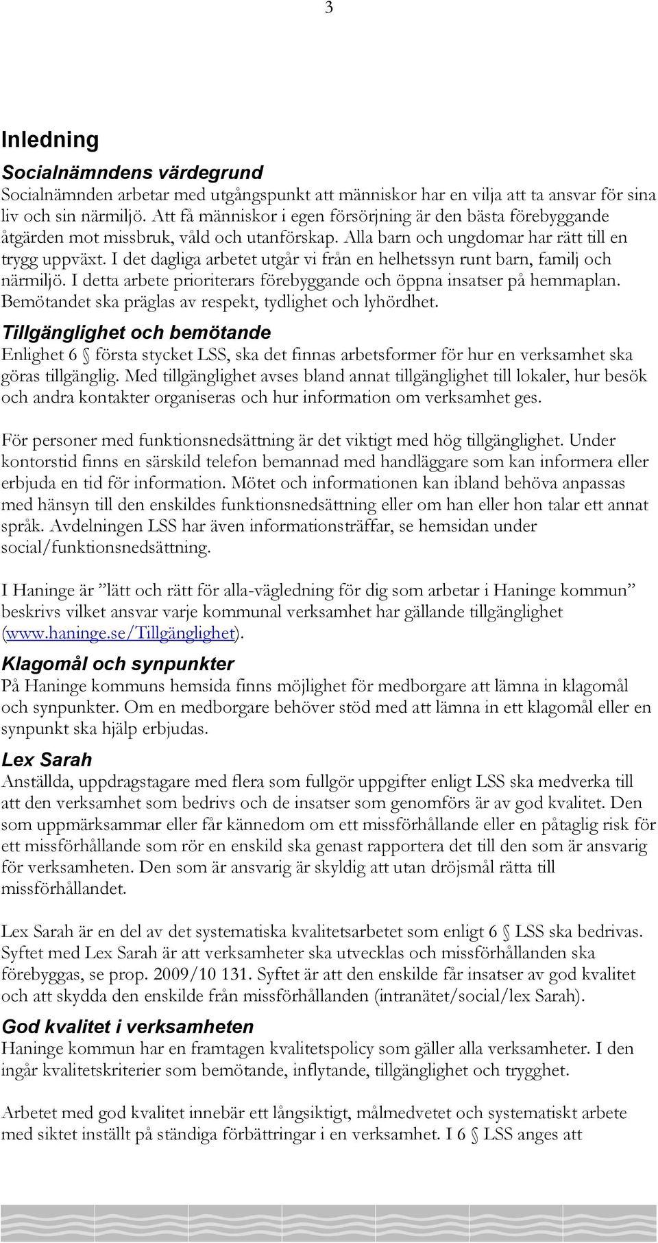 I det dagliga arbetet utgår vi från en helhetssyn runt barn, familj och närmiljö. I detta arbete prioriterars förebyggande och öppna insatser på hemmaplan.