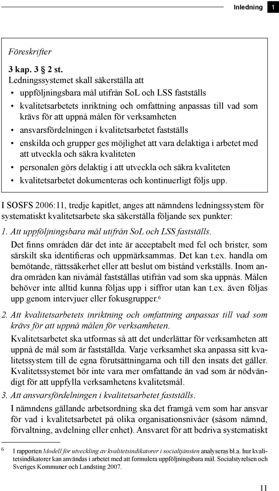 ansvarsfördelningen i kvalitetsarbetet fastställs enskilda och grupper ges möjlighet att vara delaktiga i arbetet med att utveckla och säkra kvaliteten personalen görs delaktig i att utveckla och