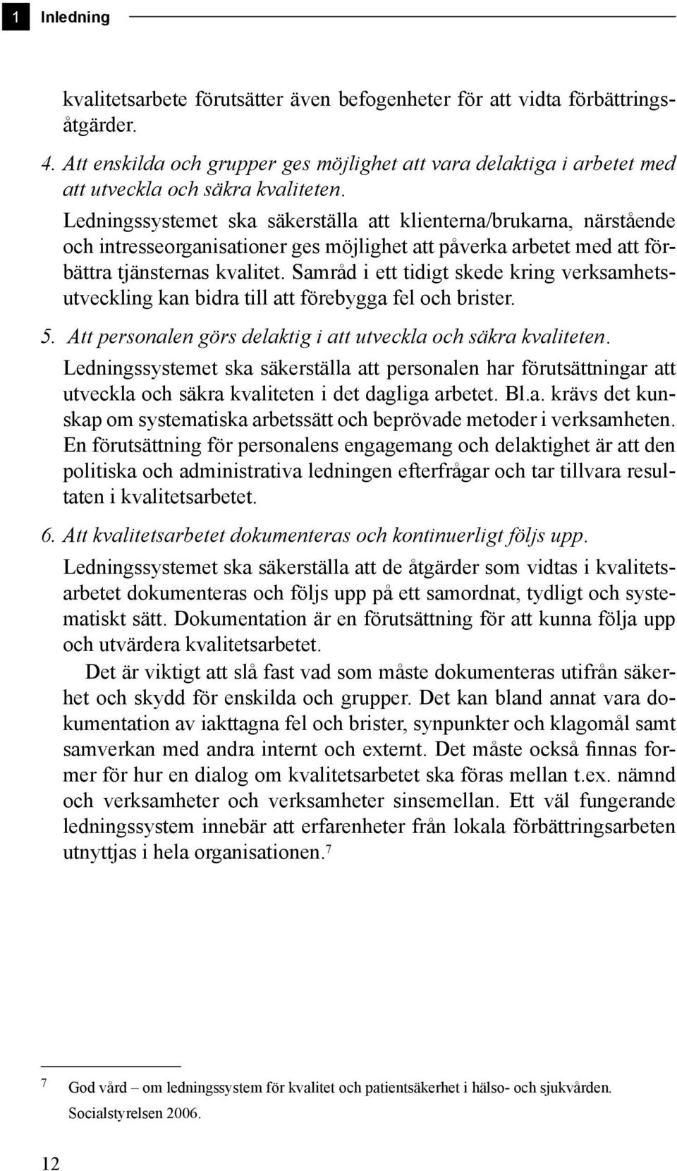 Ledningssystemet ska säkerställa att klienterna/brukarna, närstående och intresseorganisationer ges möjlighet att påverka arbetet med att förbättra tjänsternas kvalitet.