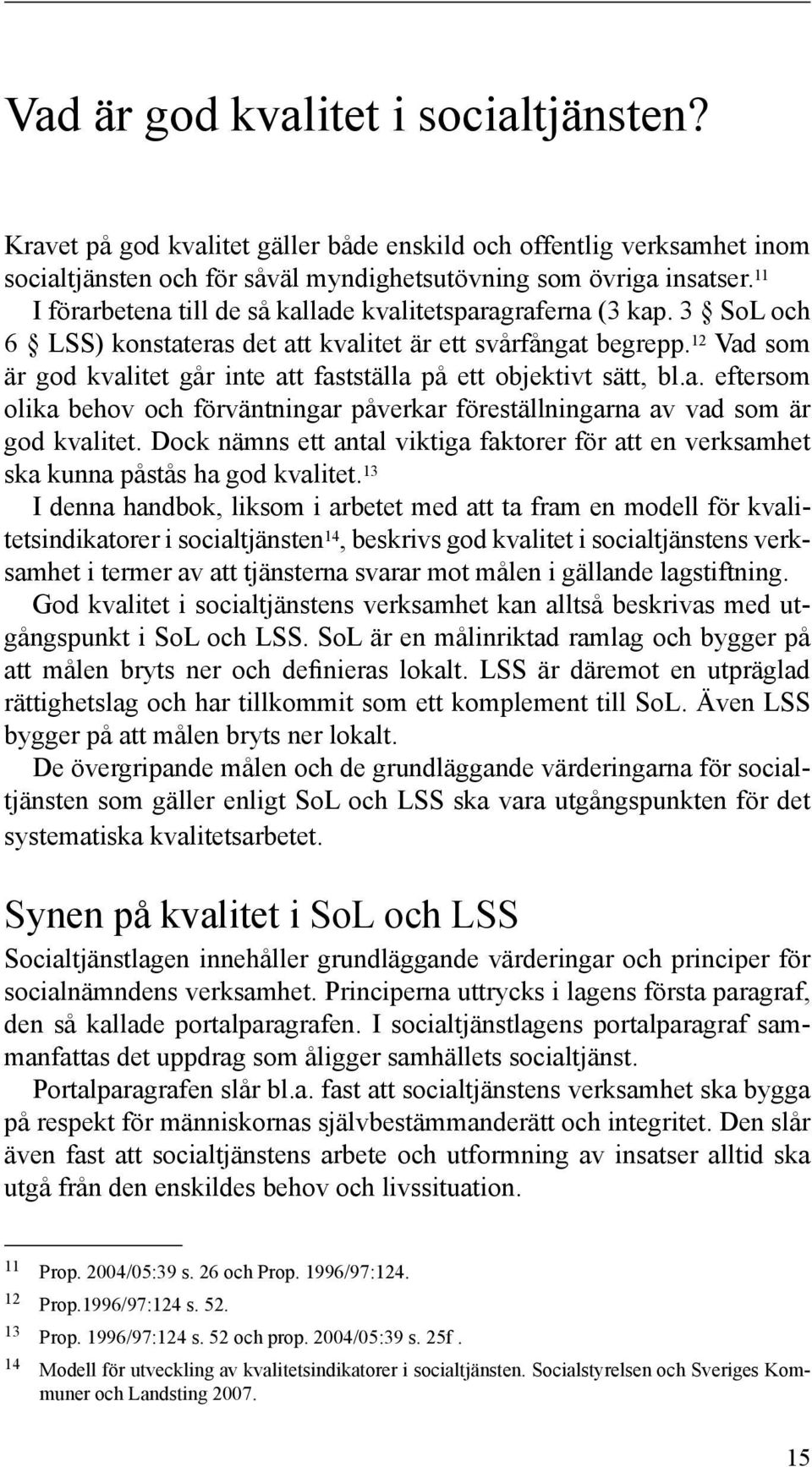 12 Vad som är god kvalitet går inte att fastställa på ett objektivt sätt, bl.a. eftersom olika behov och förväntningar påverkar föreställningarna av vad som är god kvalitet.