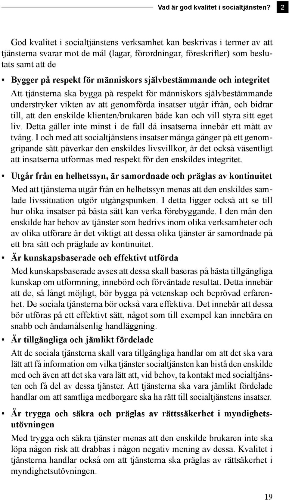 självbestämmande och integritet Att tjänsterna ska bygga på respekt för människors självbestämmande understryker vikten av att genomförda insatser utgår ifrån, och bidrar till, att den enskilde