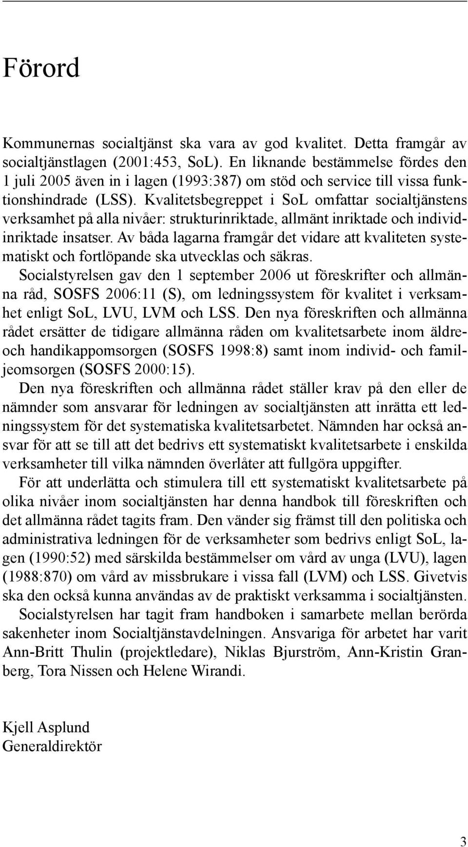 Kvalitets begreppet i SoL omfattar socialtjänstens verksamhet på alla nivåer: strukturinriktade, allmänt inriktade och individin riktade insatser.