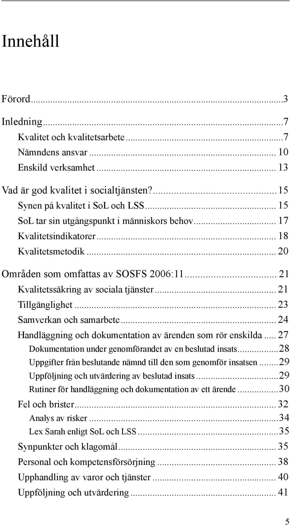 .. 21 Tillgänglighet... 23 Samverkan och samarbete... 24 Handläggning och dokumentation av ärenden som rör enskilda... 27 Dokumentation under genomförandet av en beslutad insats.