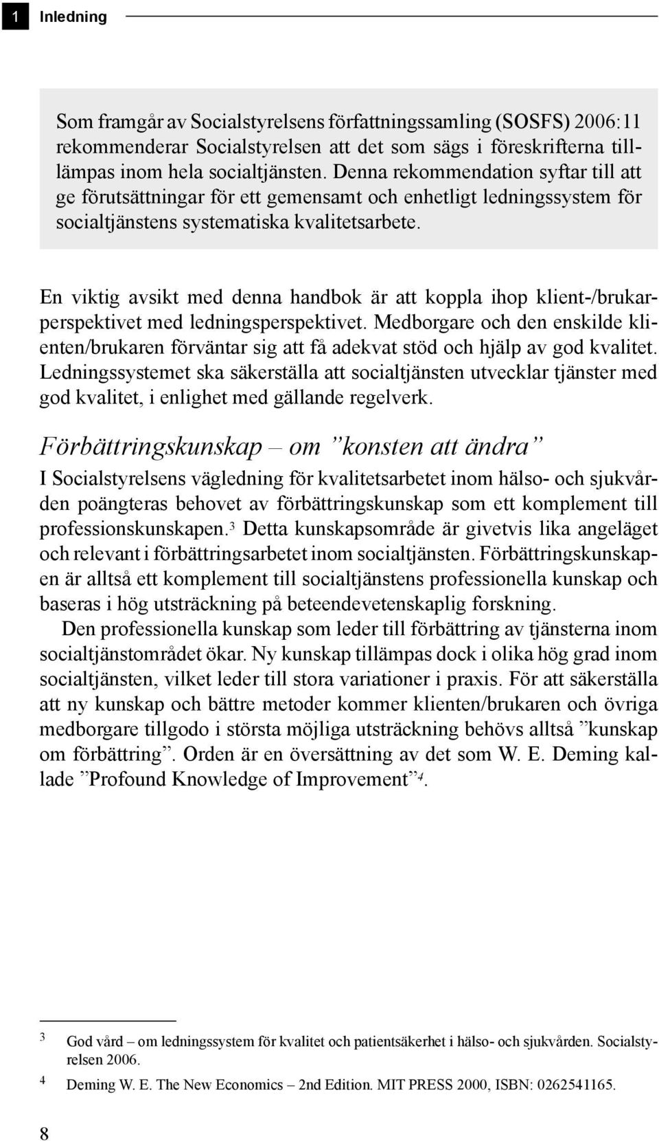 En viktig avsikt med denna handbok är att koppla ihop klient-/brukarperspektivet med ledningsperspektivet.