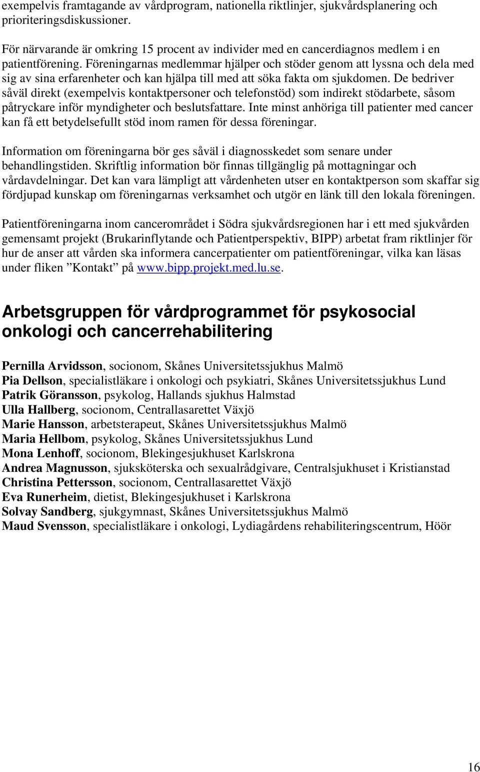 Föreningarnas medlemmar hjälper och stöder genom att lyssna och dela med sig av sina erfarenheter och kan hjälpa till med att söka fakta om sjukdomen.