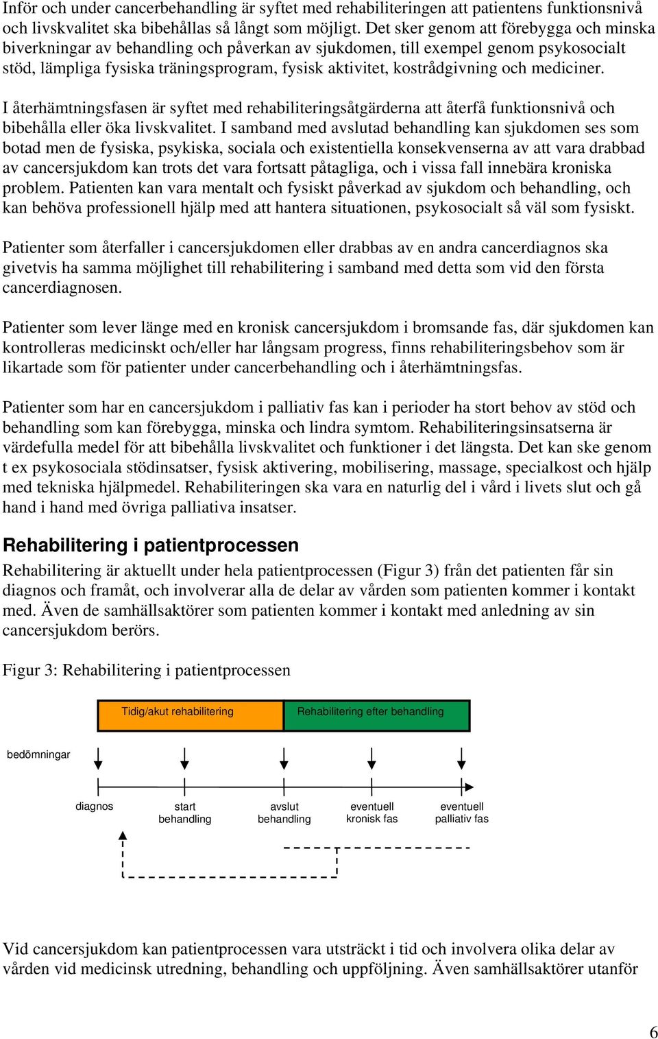 och mediciner. I återhämtningsfasen är syftet med rehabiliteringsåtgärderna att återfå funktionsnivå och bibehålla eller öka livskvalitet.