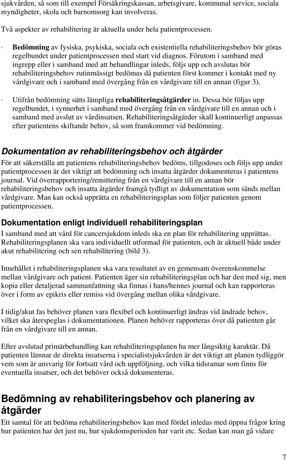 Bedömning av fysiska, psykiska, sociala och existentiella rehabiliteringsbehov bör göras regelbundet under patientprocessen med start vid diagnos.