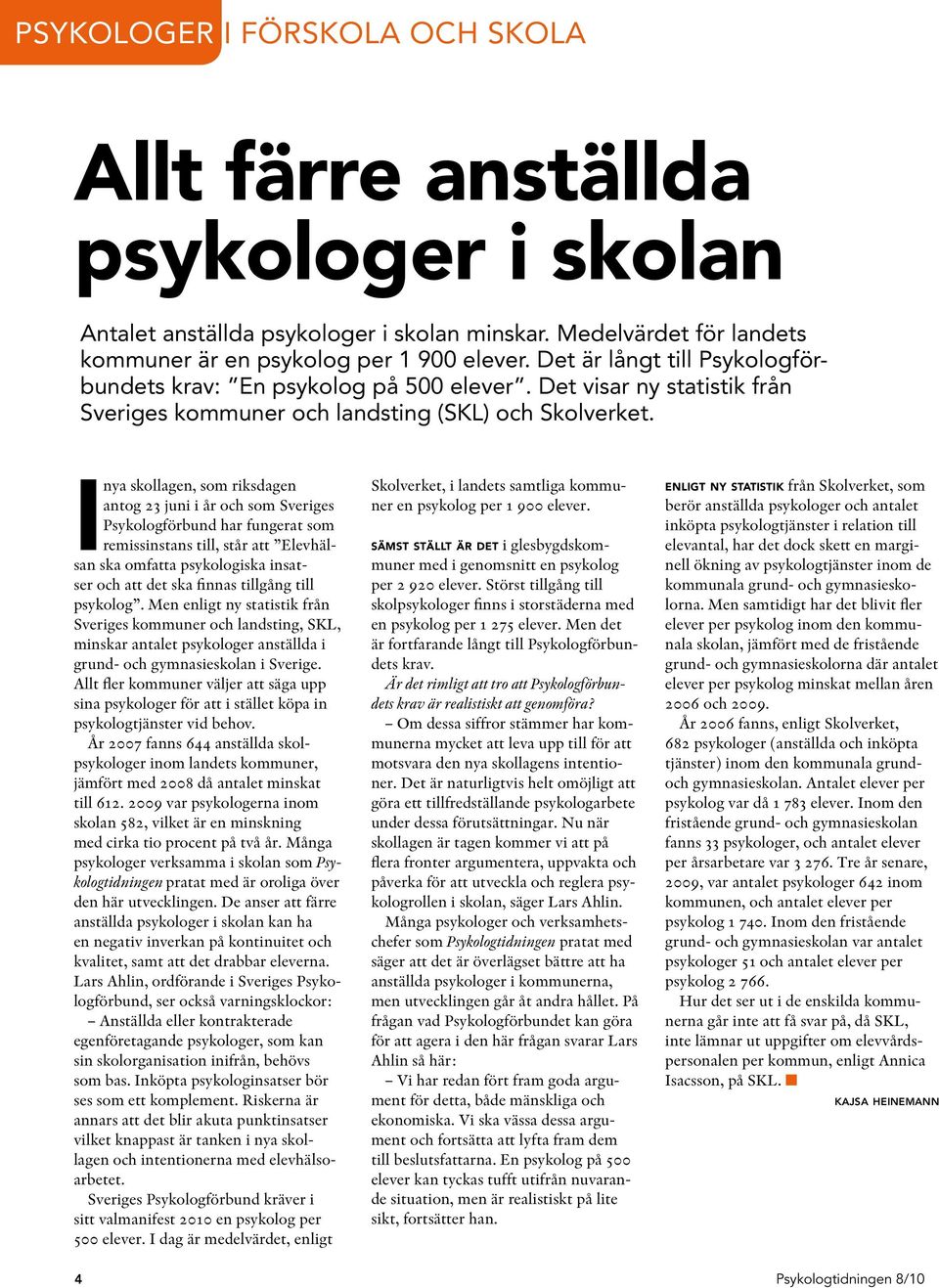 I nya skollagen, som riksdagen antog 23 juni i år och som Sveriges Psykologförbund har fungerat som remissinstans till, står att Elevhälsan ska omfatta psykologiska insatser och att det ska finnas