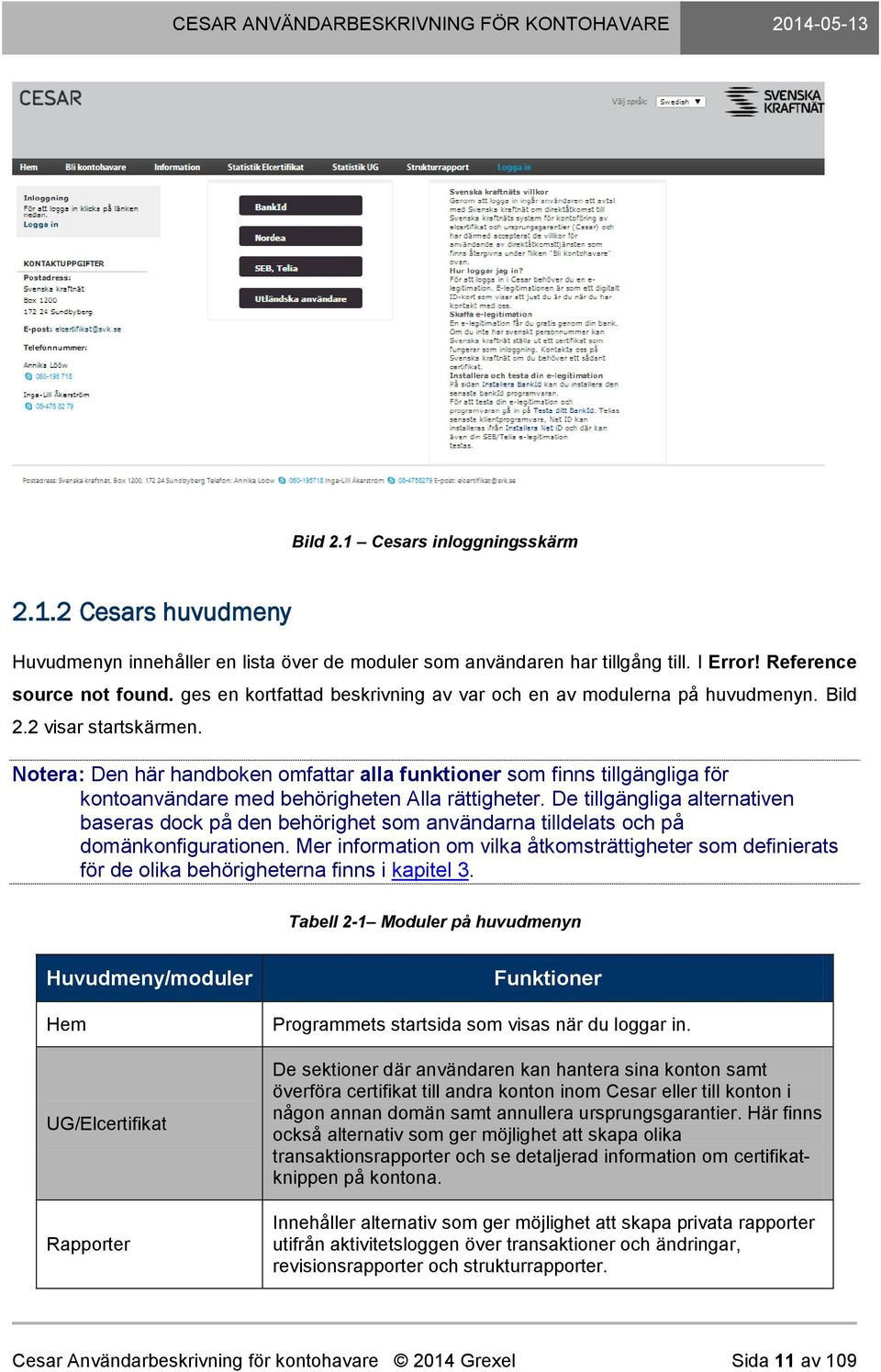 Notera: Den här handboken omfattar alla funktioner som finns tillgängliga för kontoanvändare med behörigheten Alla rättigheter.