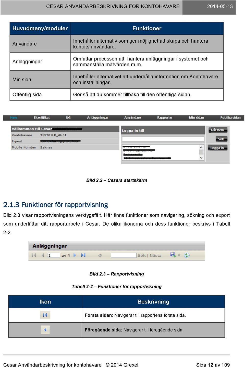 Gör så att du kommer tillbaka till den offentliga sidan. Bild 2.2 Cesars startskärm 2.1.3 Funktioner för rapportvisning Bild 2.3 visar rapportvisningens verktygsfält.