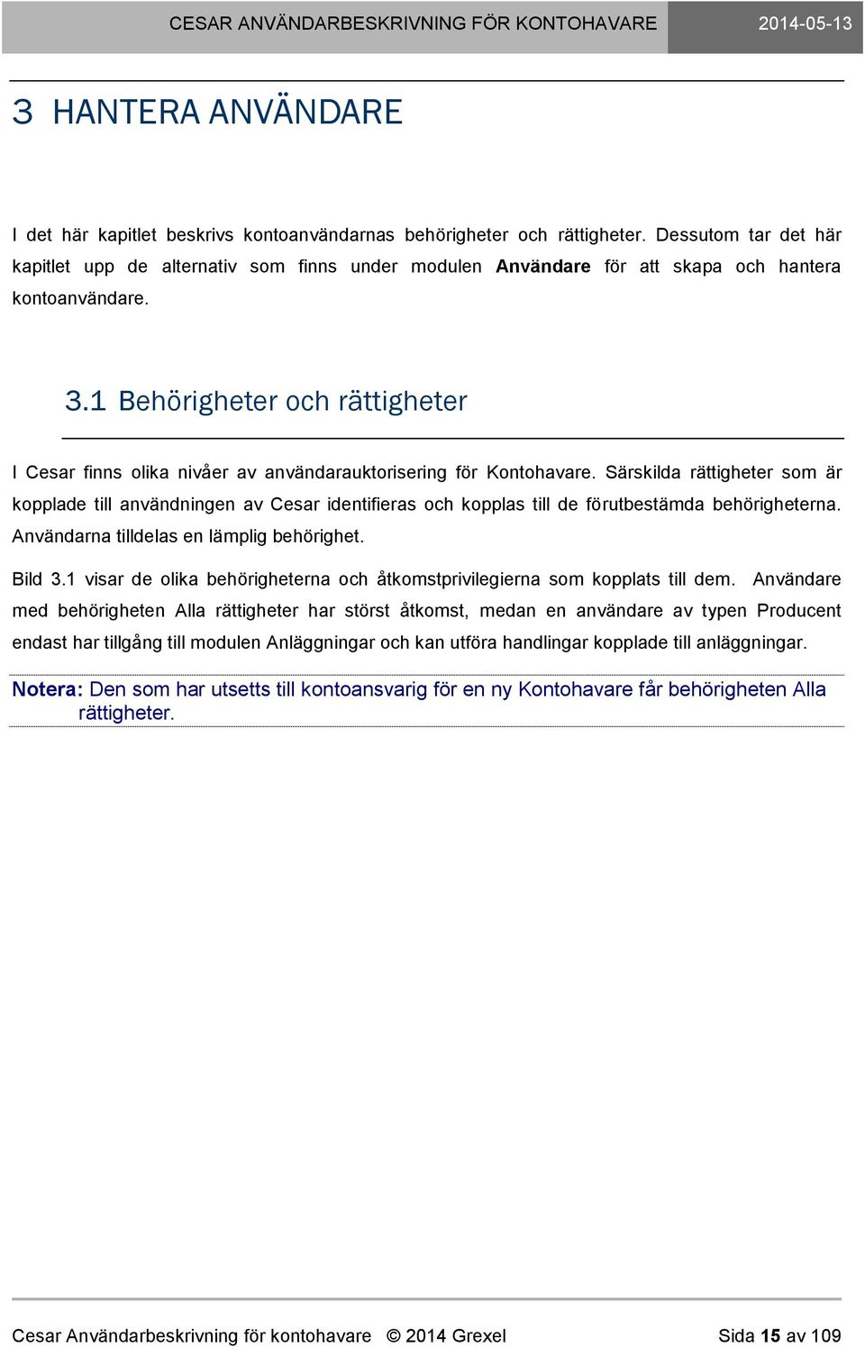 1 Behörigheter och rättigheter I Cesar finns olika nivåer av användarauktorisering för Kontohavare.