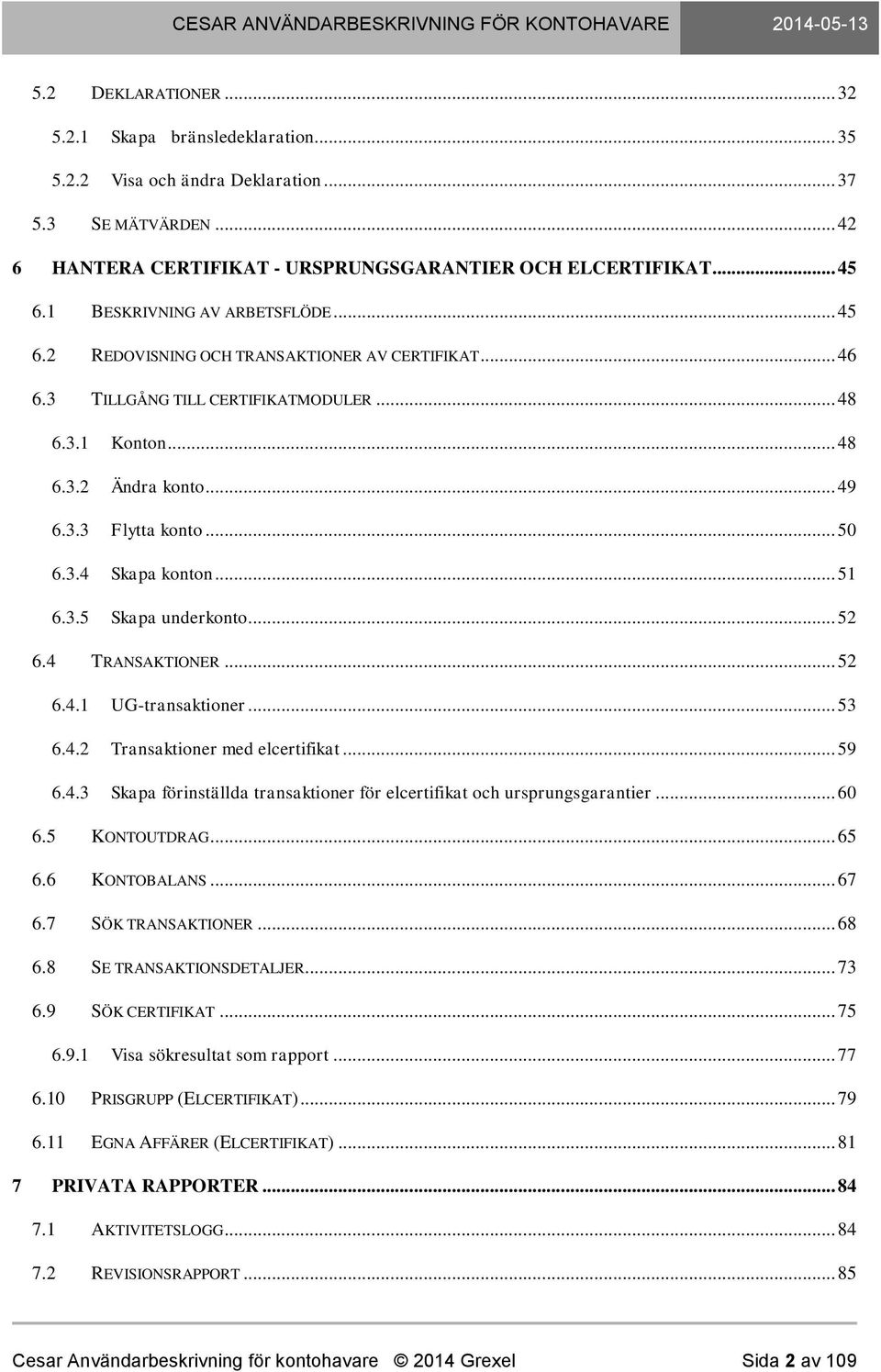 3.4 Skapa konton... 51 6.3.5 Skapa underkonto... 52 6.4 TRANSAKTIONER... 52 6.4.1 UG-transaktioner... 53 6.4.2 Transaktioner med elcertifikat... 59 6.4.3 Skapa förinställda transaktioner för elcertifikat och ursprungsgarantier.