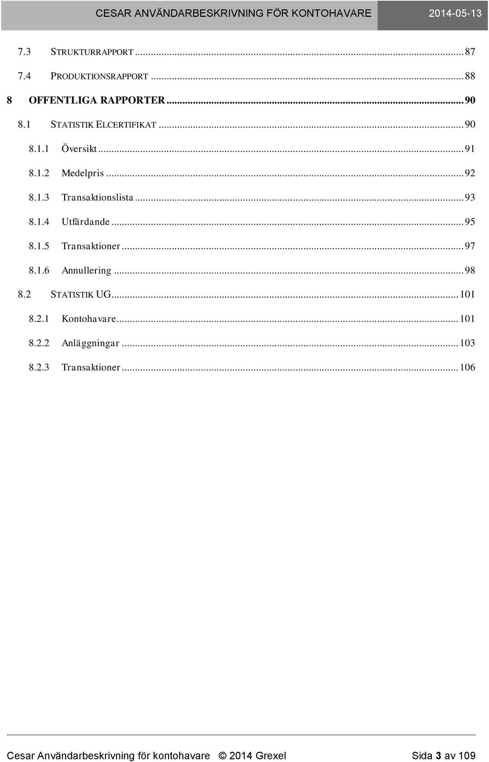 .. 95 8.1.5 Transaktioner... 97 8.1.6 Annullering... 98 8.2 STATISTIK UG... 101 8.2.1 Kontohavare... 101 8.2.2 Anläggningar.