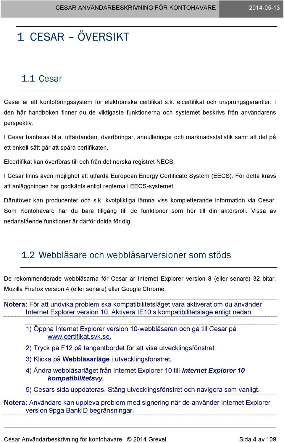 Elcertifikat kan överföras till och från det norska registret NECS. I Cesar finns även möjlighet att utfärda European Energy Certificate System (EECS).