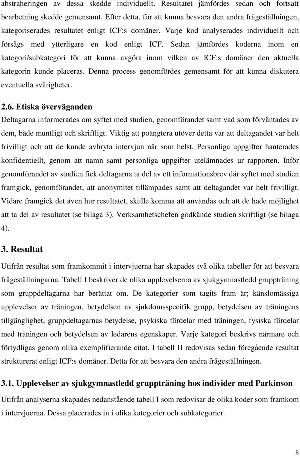 Sedan jämfördes koderna inom en kategori/subkategori för att kunna avgöra inom vilken av ICF:s domäner den aktuella kategorin kunde placeras.