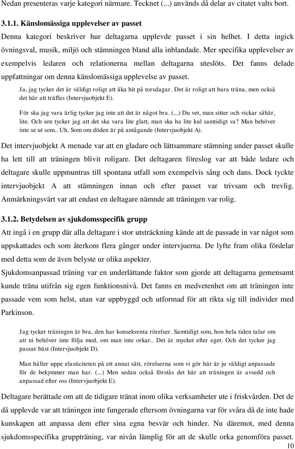 Mer specifika upplevelser av exempelvis ledaren och relationerna mellan deltagarna uteslöts. Det fanns delade uppfattningar om denna känslomässiga upplevelse av passet.