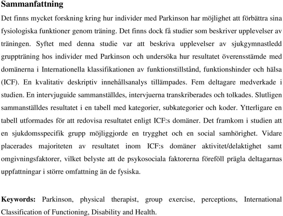 Syftet med denna studie var att beskriva upplevelser av sjukgymnastledd gruppträning hos individer med Parkinson och undersöka hur resultatet överensstämde med domänerna i Internationella