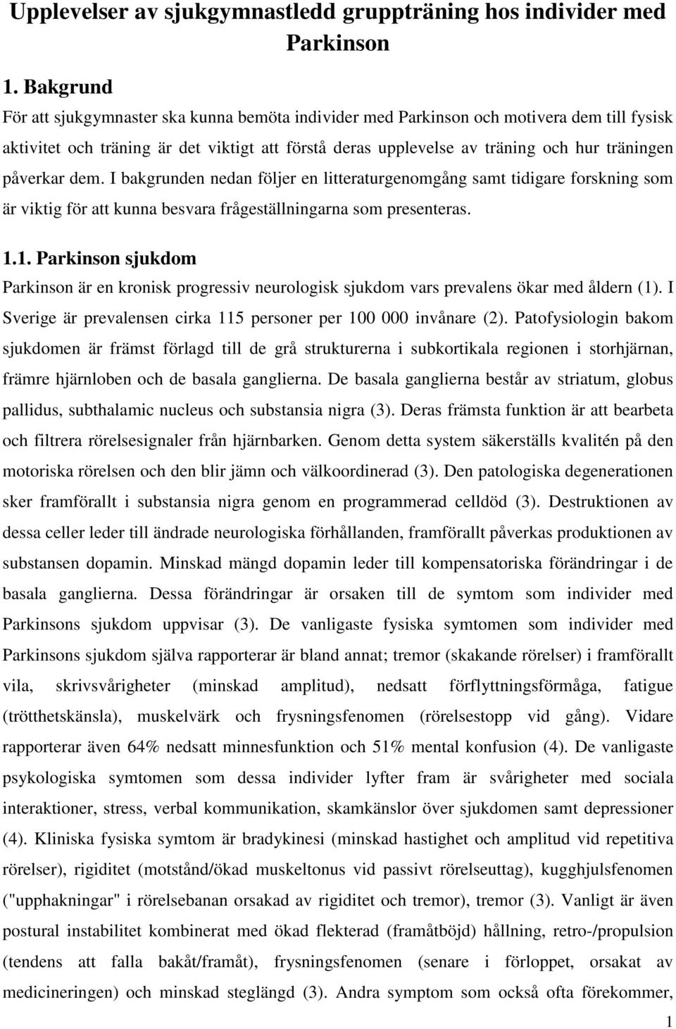 påverkar dem. I bakgrunden nedan följer en litteraturgenomgång samt tidigare forskning som är viktig för att kunna besvara frågeställningarna som presenteras. 1.