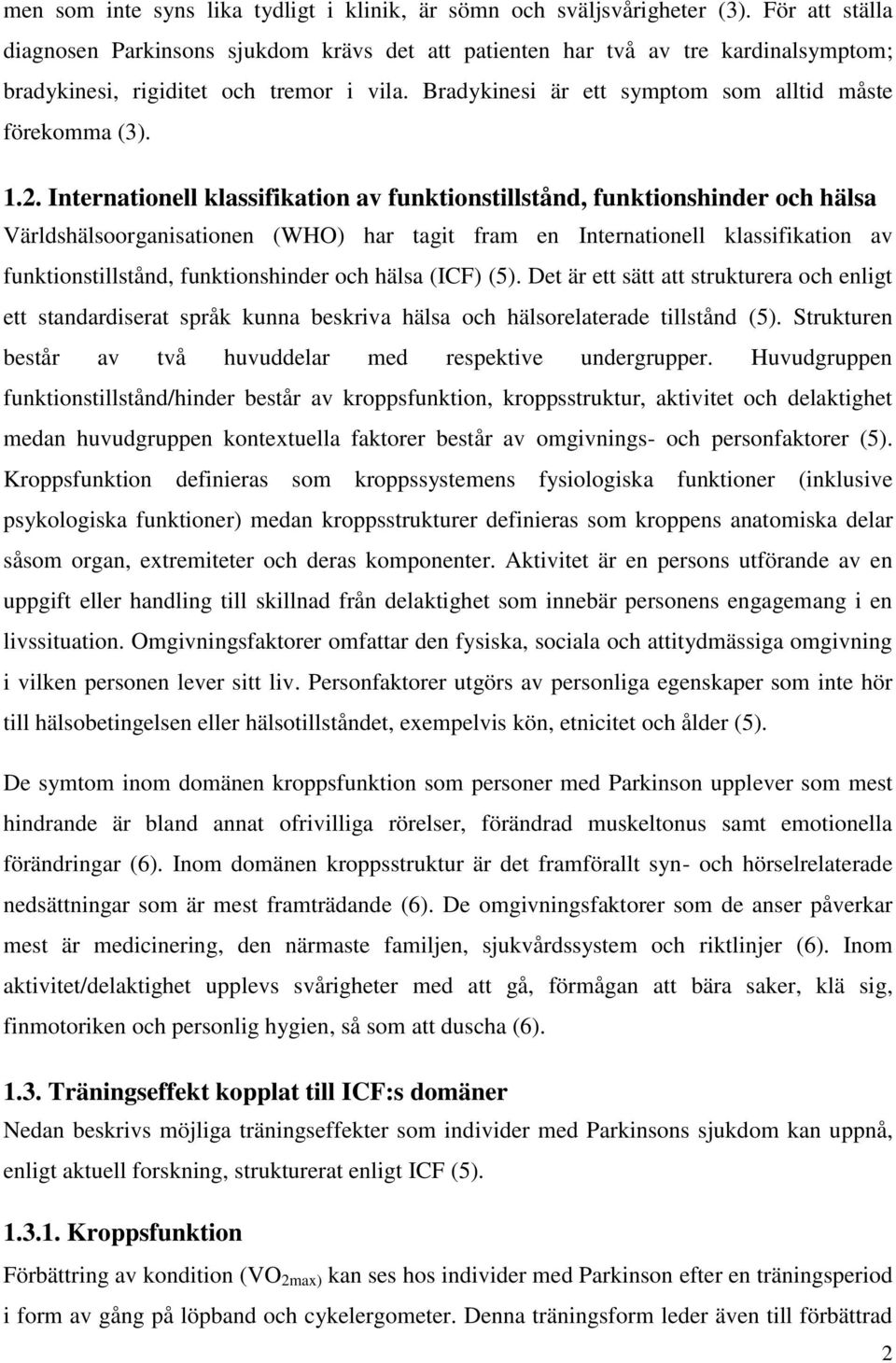 1.2. Internationell klassifikation av funktionstillstånd, funktionshinder och hälsa Världshälsoorganisationen (WHO) har tagit fram en Internationell klassifikation av funktionstillstånd,